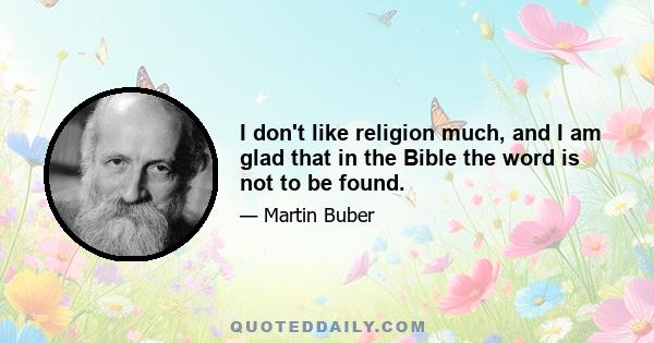 I don't like religion much, and I am glad that in the Bible the word is not to be found.