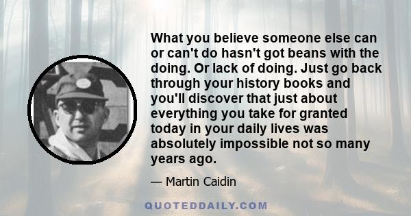 What you believe someone else can or can't do hasn't got beans with the doing. Or lack of doing. Just go back through your history books and you'll discover that just about everything you take for granted today in your