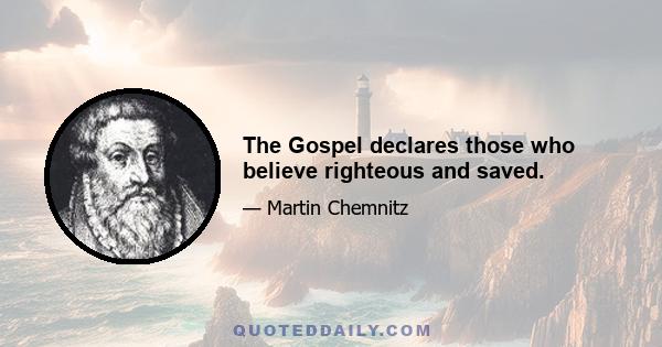 The Gospel declares those who believe righteous and saved.