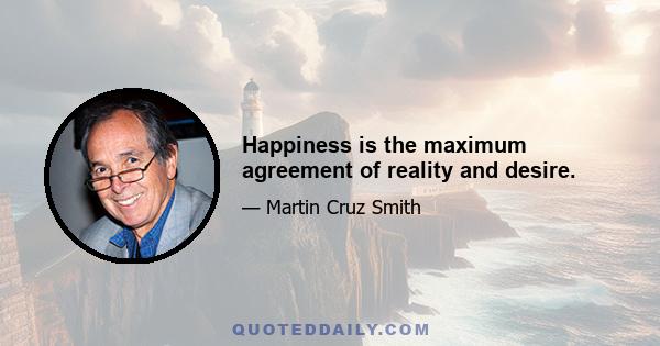 Happiness is the maximum agreement of reality and desire.