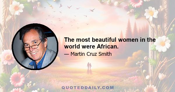 The most beautiful women in the world were African.