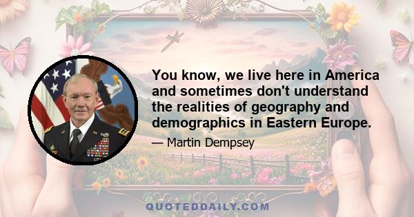 You know, we live here in America and sometimes don't understand the realities of geography and demographics in Eastern Europe.