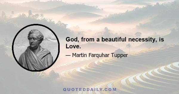 God, from a beautiful necessity, is Love.