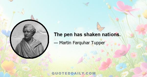 The pen has shaken nations.