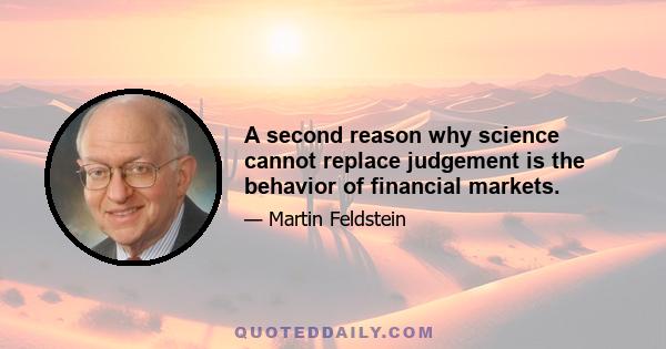 A second reason why science cannot replace judgement is the behavior of financial markets.