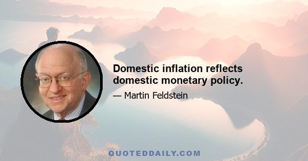 Domestic inflation reflects domestic monetary policy.