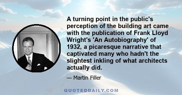 A turning point in the public's perception of the building art came with the publication of Frank Lloyd Wright's 'An Autobiography' of 1932, a picaresque narrative that captivated many who hadn't the slightest inkling