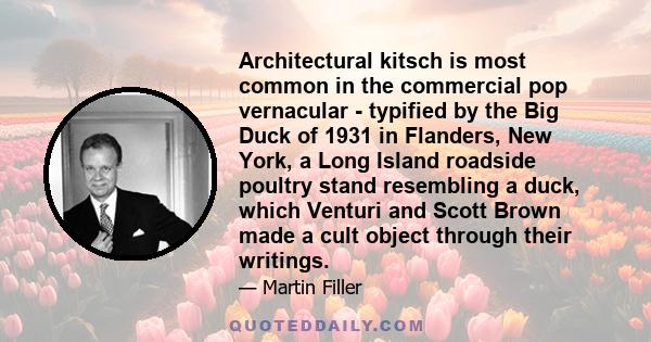 Architectural kitsch is most common in the commercial pop vernacular - typified by the Big Duck of 1931 in Flanders, New York, a Long Island roadside poultry stand resembling a duck, which Venturi and Scott Brown made a 