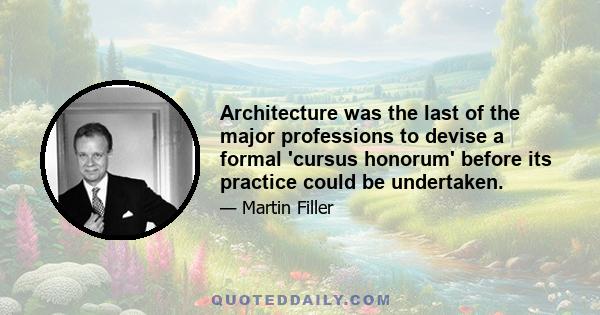 Architecture was the last of the major professions to devise a formal 'cursus honorum' before its practice could be undertaken.