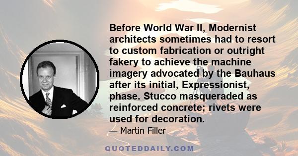 Before World War II, Modernist architects sometimes had to resort to custom fabrication or outright fakery to achieve the machine imagery advocated by the Bauhaus after its initial, Expressionist, phase. Stucco