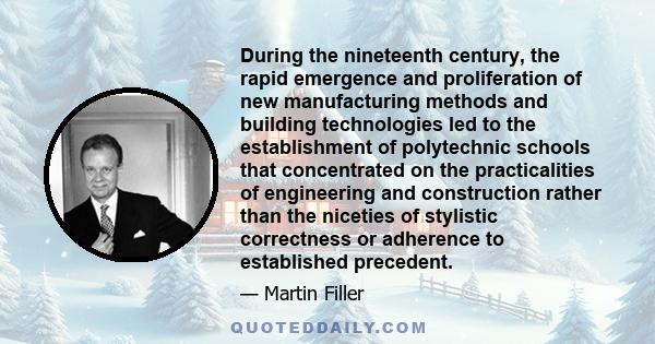 During the nineteenth century, the rapid emergence and proliferation of new manufacturing methods and building technologies led to the establishment of polytechnic schools that concentrated on the practicalities of