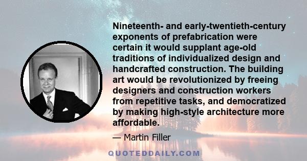 Nineteenth- and early-twentieth-century exponents of prefabrication were certain it would supplant age-old traditions of individualized design and handcrafted construction. The building art would be revolutionized by