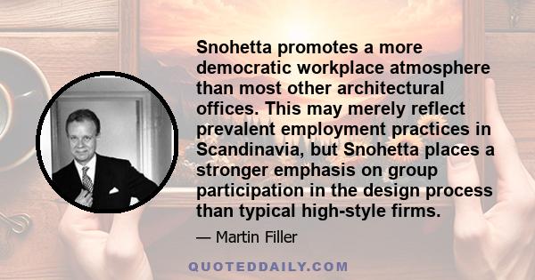 Snohetta promotes a more democratic workplace atmosphere than most other architectural offices. This may merely reflect prevalent employment practices in Scandinavia, but Snohetta places a stronger emphasis on group