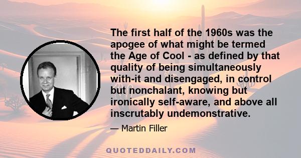 The first half of the 1960s was the apogee of what might be termed the Age of Cool - as defined by that quality of being simultaneously with-it and disengaged, in control but nonchalant, knowing but ironically