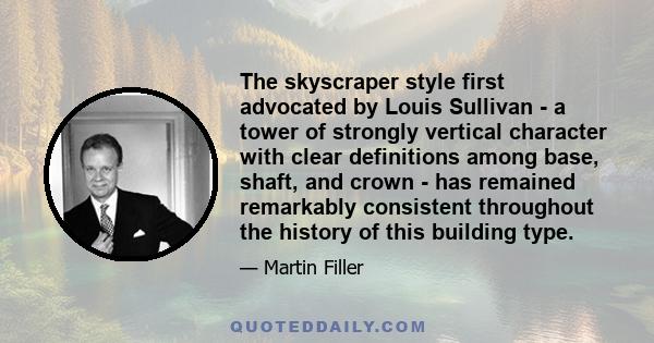 The skyscraper style first advocated by Louis Sullivan - a tower of strongly vertical character with clear definitions among base, shaft, and crown - has remained remarkably consistent throughout the history of this