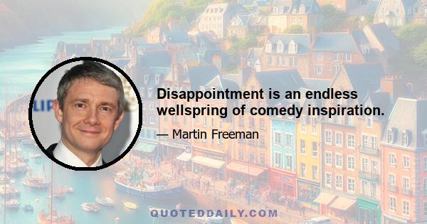 Disappointment is an endless wellspring of comedy inspiration.