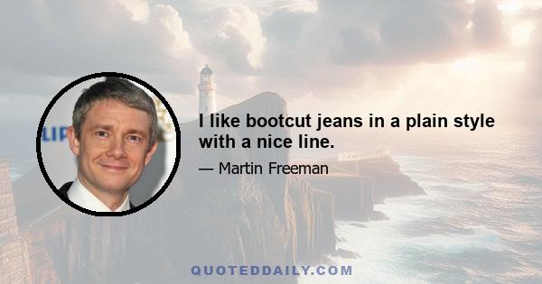 I like bootcut jeans in a plain style with a nice line.