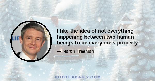 I like the idea of not everything happening between two human beings to be everyone's property.