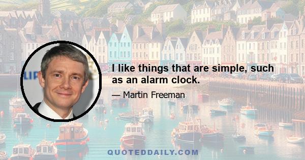 I like things that are simple, such as an alarm clock.