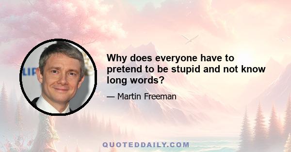 Why does everyone have to pretend to be stupid and not know long words?