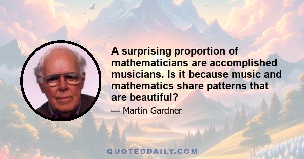 A surprising proportion of mathematicians are accomplished musicians. Is it because music and mathematics share patterns that are beautiful?