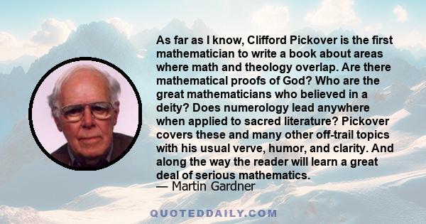 As far as I know, Clifford Pickover is the first mathematician to write a book about areas where math and theology overlap. Are there mathematical proofs of God? Who are the great mathematicians who believed in a deity? 