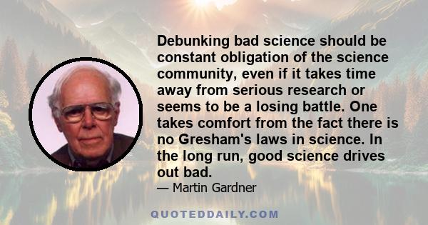 Debunking bad science should be constant obligation of the science community, even if it takes time away from serious research or seems to be a losing battle. One takes comfort from the fact there is no Gresham's laws