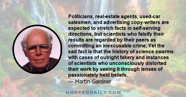 Politicians, real-estate agents, used-car salesmen, and advertising copy-writers are expected to stretch facts in self-serving directions, but scientists who falsify their results are regarded by their peers as