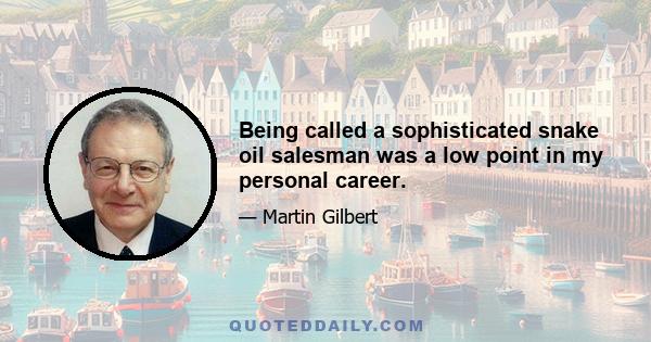 Being called a sophisticated snake oil salesman was a low point in my personal career.