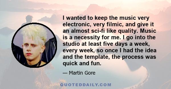 I wanted to keep the music very electronic, very filmic, and give it an almost sci-fi like quality. Music is a necessity for me. I go into the studio at least five days a week, every week, so once I had the idea and the 