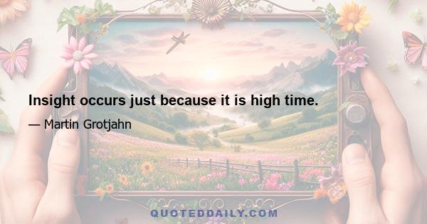 Insight occurs just because it is high time.