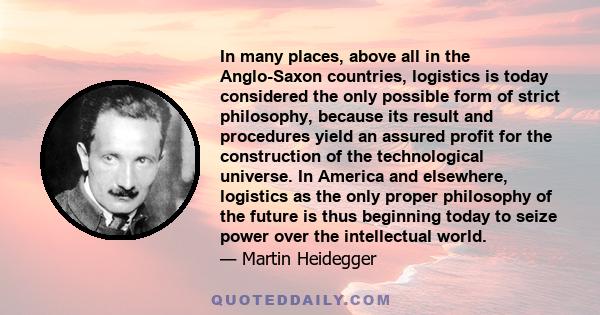 In many places, above all in the Anglo-Saxon countries, logistics is today considered the only possible form of strict philosophy, because its result and procedures yield an assured profit for the construction of the