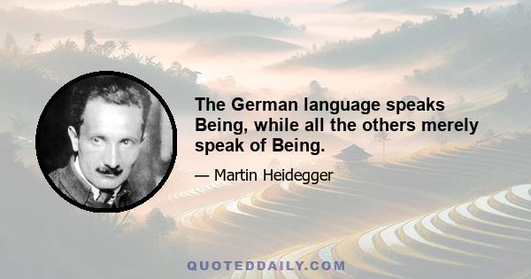 The German language speaks Being, while all the others merely speak of Being.