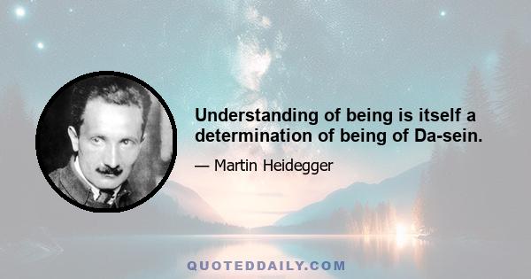 Understanding of being is itself a determination of being of Da-sein.