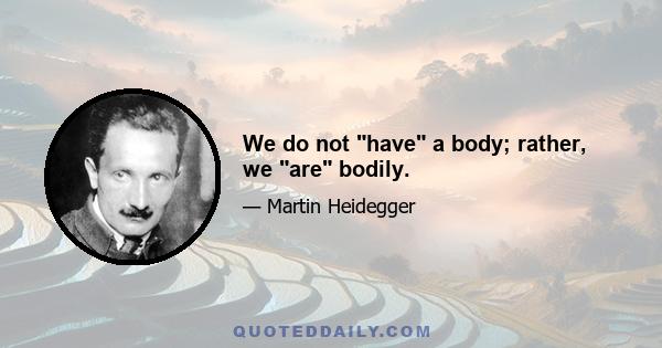 We do not have a body; rather, we are bodily.