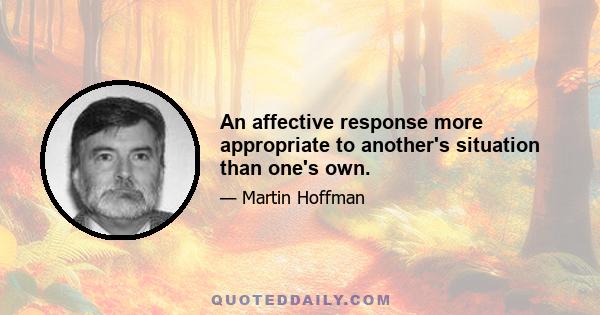 An affective response more appropriate to another's situation than one's own.