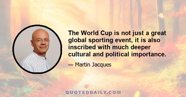 The World Cup is not just a great global sporting event, it is also inscribed with much deeper cultural and political importance.