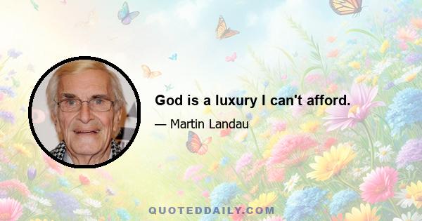 God is a luxury I can't afford.