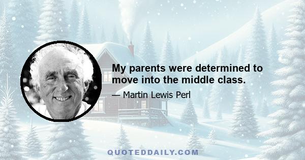 My parents were determined to move into the middle class.