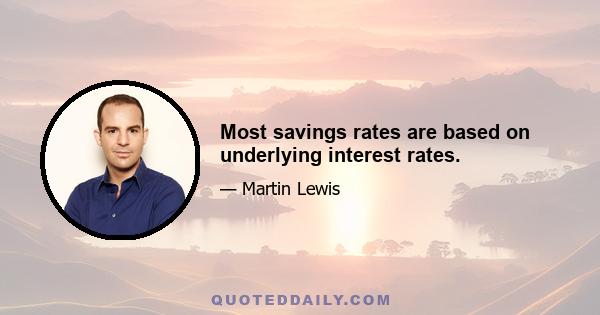 Most savings rates are based on underlying interest rates.