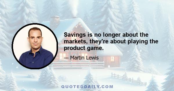 Savings is no longer about the markets, they're about playing the product game.