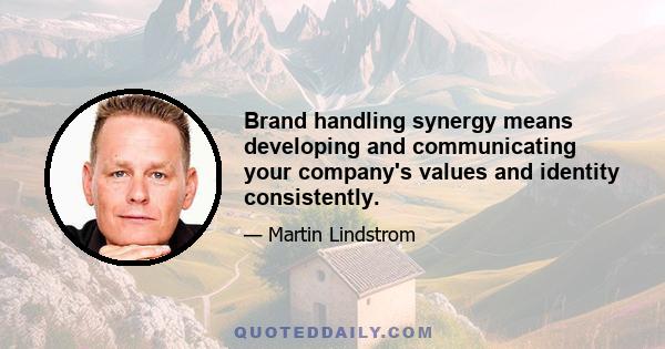 Brand handling synergy means developing and communicating your company's values and identity consistently.