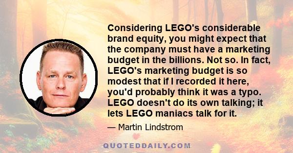 Considering LEGO's considerable brand equity, you might expect that the company must have a marketing budget in the billions. Not so. In fact, LEGO's marketing budget is so modest that if I recorded it here, you'd