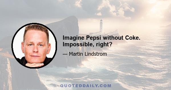 Imagine Pepsi without Coke. Impossible, right?