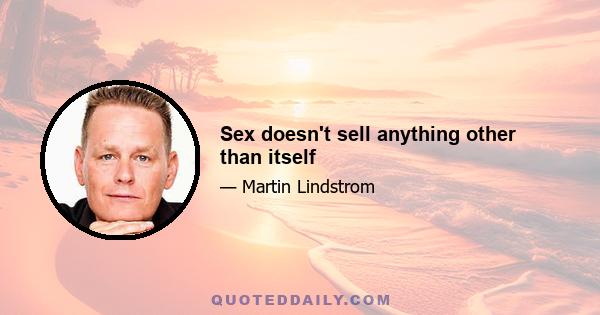 Sex doesn't sell anything other than itself