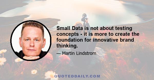 Small Data is not about testing concepts - it is more to create the foundation for innovative brand thinking.