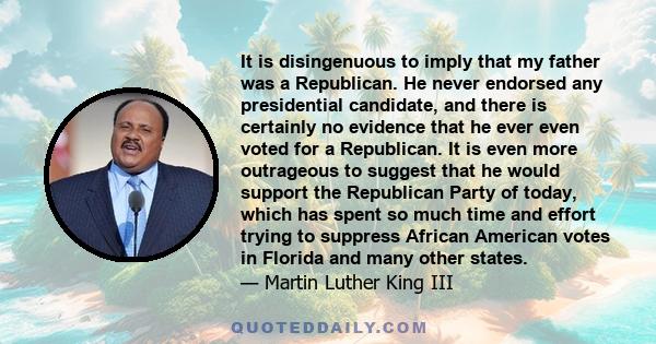 It is disingenuous to imply that my father was a Republican. He never endorsed any presidential candidate, and there is certainly no evidence that he ever even voted for a Republican. It is even more outrageous to