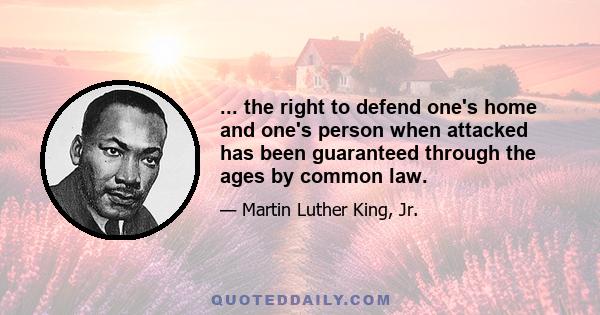 ... the right to defend one's home and one's person when attacked has been guaranteed through the ages by common law.