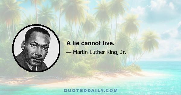 A lie cannot live.