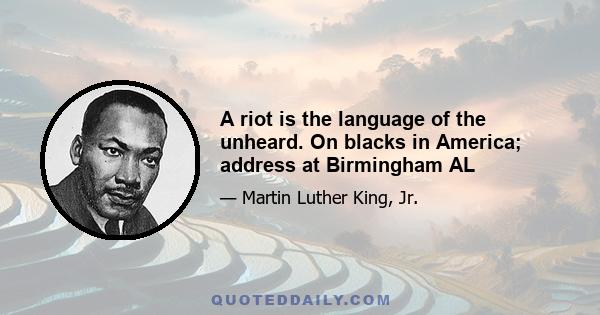 A riot is the language of the unheard. On blacks in America; address at Birmingham AL